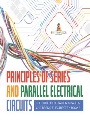 cover image of Principles of Series and Parallel Electrical Circuits--Electric Generation Grade 5--Children's Electricity Books